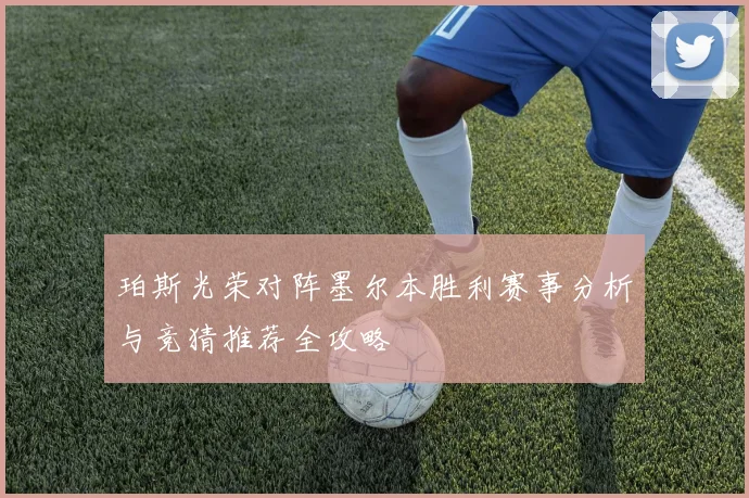 珀斯光荣对阵墨尔本胜利赛事分析与竞猜推荐全攻略