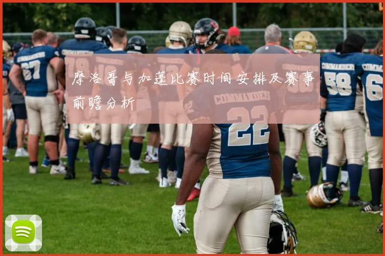 摩洛哥与加蓬比赛时间安排及赛事前瞻分析